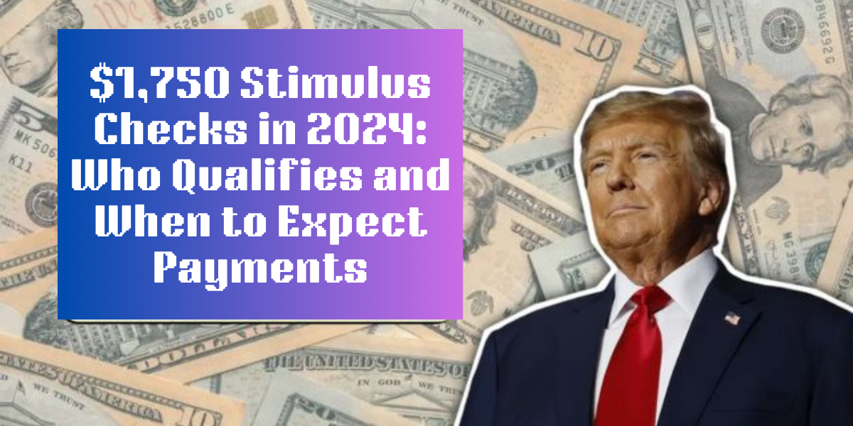 $1,750 Stimulus Checks in 2024: Who Qualifies and When to Expect Payments